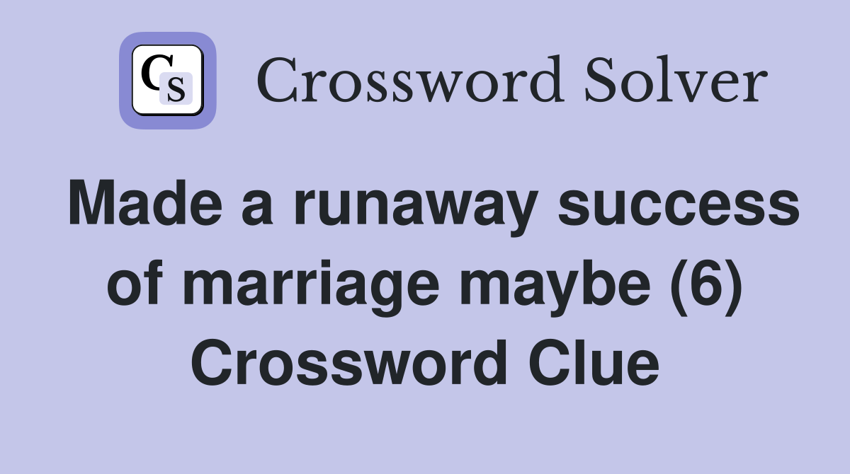 Made a runaway success of marriage maybe (6) Crossword Clue Answers